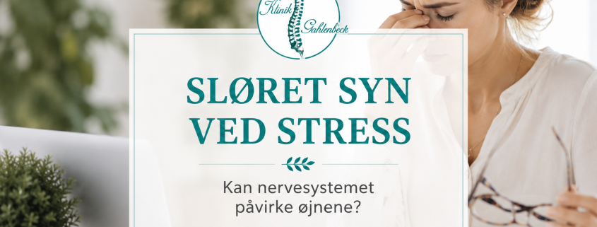 Sløret syn ved stress / Af Dorte Gahlenbeck, sygeplejerske, RAB-akupunktør og stressterapeut, Klinik Gahlenbeck, Kolding